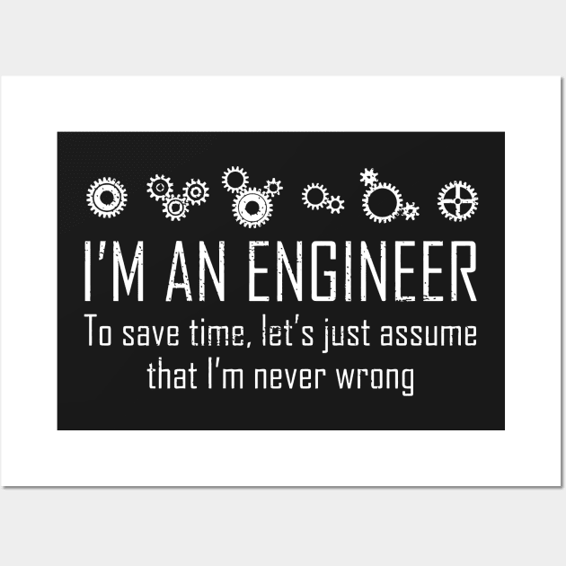 Im An Engineer To Save Time Never Wrong Wall Art by Mariteas